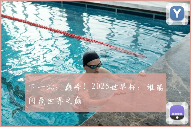 下一站，巅峰！2026世界杯，谁能问鼎世界之巅