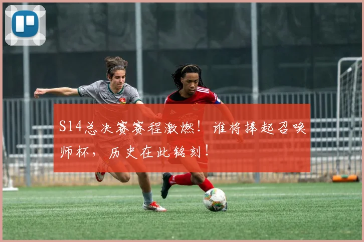 S14总决赛赛程激燃！谁将捧起召唤师杯，历史在此铭刻！